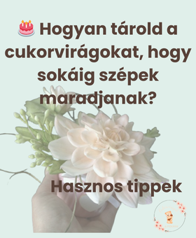  Hogyan tárold a cukorvirágokat, hogy sokáig szépek maradjanak? – Hasznos tippek