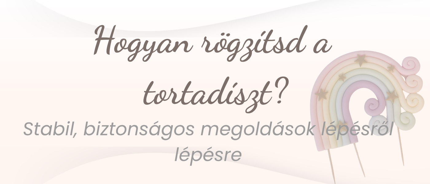 Hogyan rögzítsd biztonságosan a tortadíszt a tortán?
