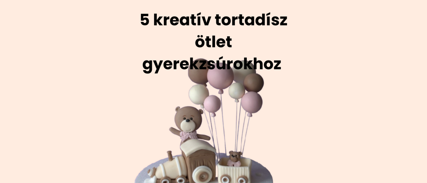 5 kreatív tortadísz ötlet gyerekzsúrokhoz – maciktól a lufikig